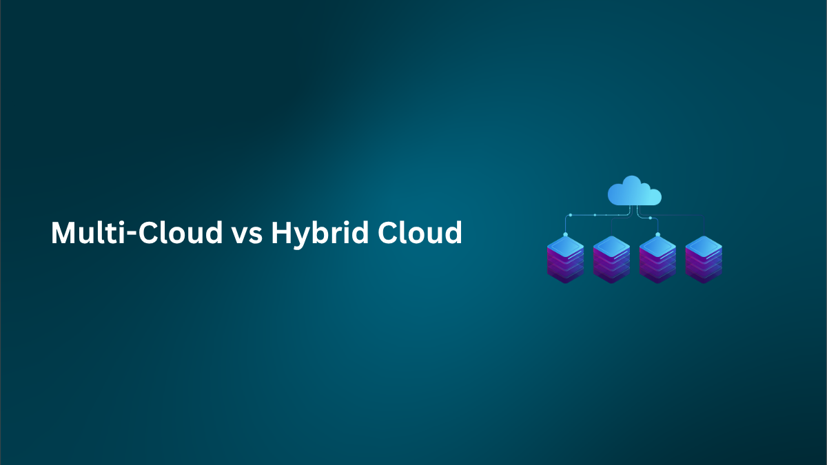 Multi-Cloud vs Hybrid Cloud: Everything You Need to Know