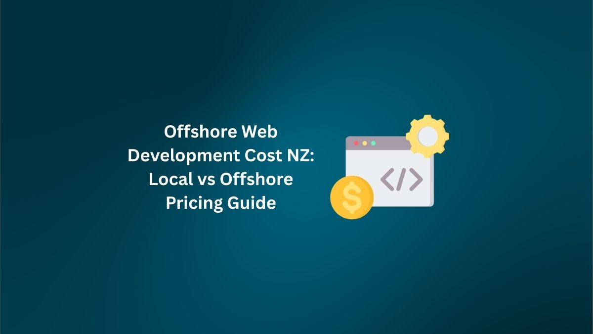 Offshore Web Development Cost NZ: Local vs Offshore Pricing Guide