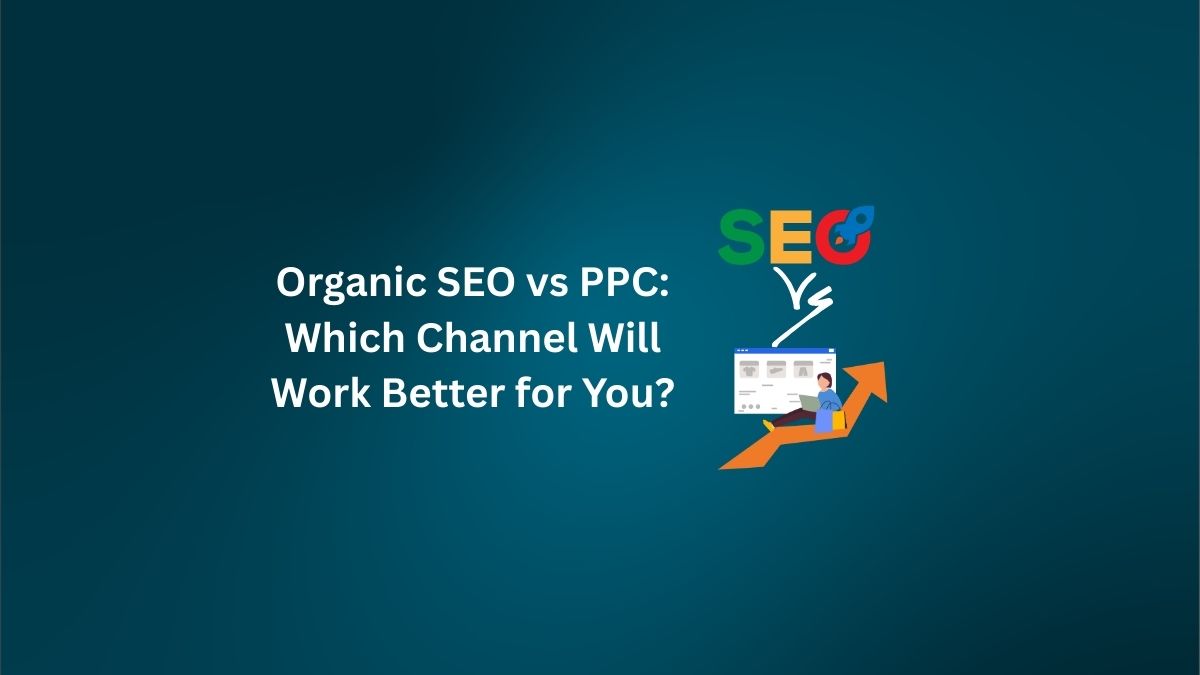 Organic SEO vs PPC: Which Channel Will Work Better for You?